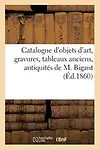Catalogue D'Objets D'Art, Gravures, Tableaux Anciens, Antiquites, Curiosites Diverses de M. Bigant by Vve Adam,Sans Auteur