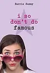 I So Don't Do Famous by Barrie Summy