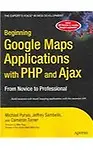 Beginning Google Maps Applications with PHP and Ajax: From Novice to Professional