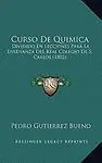 Curso de Quimica: Dividido En Lecciones Para La Ensenanza del Real Colegio de S. Carlos (1802) by Pedro Gutierrez Bueno