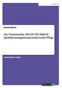 Die Normenreihe Din En ISO 9000 Ff. Qualitatsmanagementsysteme in Der Pflege (German Edition) by Martin Romer