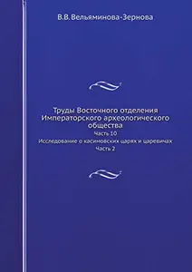 Trudy Vostochnogo otdeleniya Imperatorskogo arheologicheskogo obschestva Chast 10 Issledovanie o kasimovskih tsaryah i tsarevichah Chast 2 (Russian Edition)