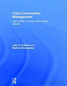Total Construction Management: Safety, Leadership, Total Quality, Lean, and BIM by John Oakland,John S Oakland,Marton Marosszeky