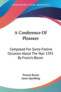 A Conference of Pleasure: Composed for Some Festive Occasion About the Year 1592 by Francis Bacon price in India.