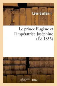 Le Prince Eugene Et L'Imperatrice Josephine (French Edition)
