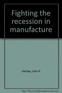 Fighting the recession in manufacture - John R Hartley
