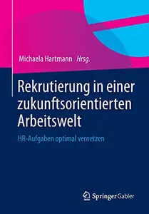 Rekrutierung in einer zukunftsorientierten Arbeitswelt: HR-Aufgaben optimal vernetzen (German Edition) by Michaela Hartmann
