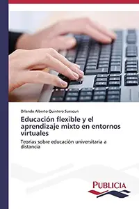 Educaci&oacute;n flexible y el aprendizaje mixto en entornos virtuales: Teor&iacute;as sobre educaci&oacute;n universitaria a distancia (Spanish Edition)
