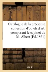 Catalogue de la Précieuse Collection d'Objets d'Art, Curiosité Composant Le Cabinet de M. Albert (Litterature) price in India.
