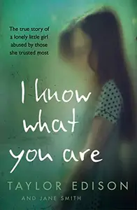 I Know What You Are: The True Story of a Lonely Little Girl Abused by Those She Trusted Most price in India.