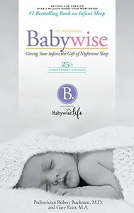 On Becoming Baby Wise - 25th Anniversary Edition: Giving Your Infant the Gift of Nightime Sleep by Robert Bucknam M,Gary Ezzo M