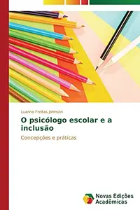 O psic&oacute;logo escolar e a inclus&atilde;o: Concep&ccedil;&otilde;es e pr&aacute;ticas (Portuguese Edition)