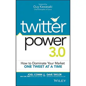 Twitter Power 3.0: How to Dominate Your Market One Tweet at a Time by Joel Comm,Dave Taylor