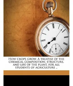 How Crops Grow. a Treatise of the Chemical Composition, Structure, and Life of the Plant, for All Students of Agriculture .. price in India.
