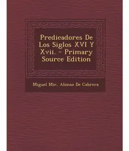 Predicadores de Los Siglos XVI y XVII. - Primary Source Edition