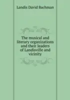 The Musical and Literary Organizations and Their Leaders of Landisville and Vicinity ..(English, Paperback, Landis David Bachman)