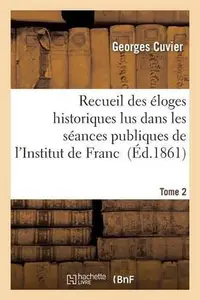 Recueil Des loges Historiques Lus Dans Les S ances Publiques de l'Institut de France. Tome 2(French, Paperback, Cuvier-G)