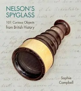Nelson's Spyglass: 101 Curious Objects from British History