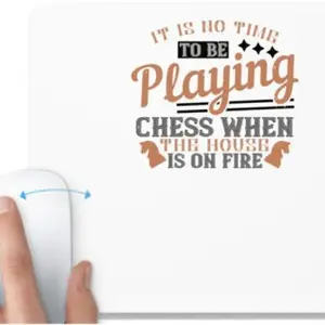 UDNAG UDNAG White Mousepad 'Chess | It is no time to be playing Chess when the house is on fire' for Computer / PC / Laptop [230 x 200 x 5mm] Mousepad(White)