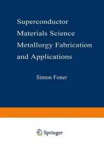 Superconductor Materials Science                 by  Simon Foner Metallurgy Fabrication and Applications (NATO Advanced Study Institutes Series)